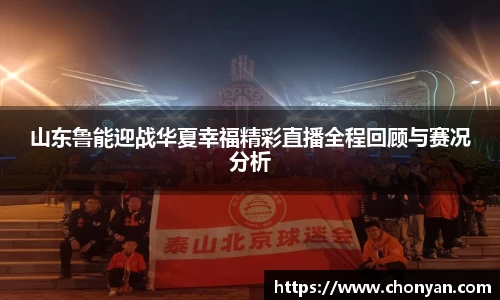 山东鲁能迎战华夏幸福精彩直播全程回顾与赛况分析
